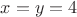 $x=y=4$
