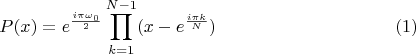 $$P(x)=e ^{\frac {i\pi \omega _0}2}\prod \limits _{k=1}^{N-1}(x-e ^{\frac {i\pi k}N})\eqno (1)$$