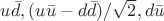$u \bar d, (u \bar u-d \bar d)/\sqrt{2}, d \bar u$
