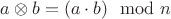 $a \otimes b = (a \cdot b) \mod n$ $a \otimes b = (a \cdot b) \mod n$