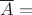 $\overline{A}=$