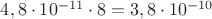 $4,8\cdot10^{-11}\cdot 8 = 3,8\cdot10^{-10}$