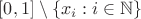 $[0,1]\setminus\{x_i:i\in\mathbb N\}$