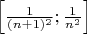 $\left [ \frac{1}{(n+1)^2}; \frac{1}{n^2} \right ] } $