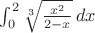 $\int_0^2 \sqrt[3]{\frac{x^2}{2-x}} \, dx$