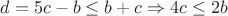 $d=5c-b \le b+c \Rightarrow 4c \le 2b$
