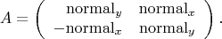 $$A=\left(\begin{array}{rr} \mathrm{normal}_y& \mathrm{normal}_x\\ -\mathrm{normal}_x&\mathrm{normal}_y \end{array}\right).$$