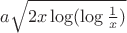 $ a\sqrt{2x\log(\log\frac{1}{x})} $