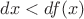 $ dx < df(x)$