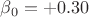 $\beta_0 = +0.30$
