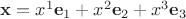 $\mathbf x = x^1 \mathbf e_1 + x^2 \mathbf e_2 + x^3 \mathbf e_3$
