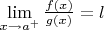 $\lim\limits_{x\to a^+}\frac{f(x)}{g(x)}=l$
