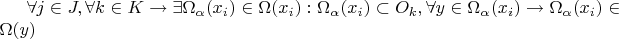 $\forall j \in J, \forall k \in K \to \exists \Omega_\alpha(x_i) \in \Omega(x_i): \Omega_\alpha(x_i) \subset O_k, \forall y \in \Omega_\alpha(x_i) \to \Omega_\alpha(x_i) \in \Omega(y)$