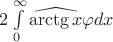 $2\int\limits_{0}^{\infty}\widehat{\operatorname{\arctg}x}\varphi dx$