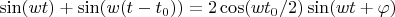 $\sin(w t) + \sin(w (t-t_0)) = 2 \cos(w t_0/2) \sin(w t+\varphi)$