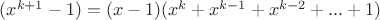 $(x^{k+1}-1)=(x-1)(x^{k}+x^{k-1}+x^{k-2}+...+1)$