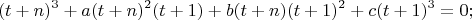 $$(t+n)^3+a(t+n)^2(t+1)+b(t+n)(t+1)^2+c(t+1)^3=0;$$