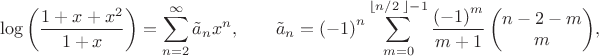 $$\log \left( \frac{1+x+{{x}^{2}}}{1+x} \right)=\sum\limits_{n=2}^{\infty }{{{{\tilde{a}}}_{n}}{{x}^{n}}} , \qquad{{\tilde{a}}_{n}}={{\left( -1 \right)}^{n}}\sum\limits_{m=0}^{\left\lfloor {n}/{2}\; \right\rfloor -1}{\frac{{{\left( -1 \right)}^{m}}}{m+1}\left( \begin{matrix}
   n-2-m  \\
   m  \\
\end{matrix} \right)},$$
