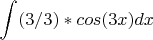 $$\int_{}^{} (3/3)*cos(3x) dx$$