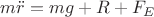 $m\ddot{r} = mg + R + F_E$