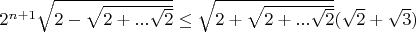 $2^{n+1} \sqrt {2- \sqrt {2+... \sqrt 2}} \le \sqrt {2+ \sqrt {2+... \sqrt 2}} (\sqrt 2 + \sqrt 3)$