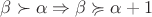 $\beta \succ \alpha \Rightarrow \beta \succcurlyeq \alpha +1$ $\beta \succ \alpha \Rightarrow \beta \succcurlyeq \alpha +1$