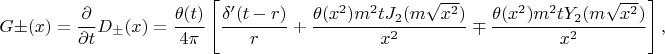 $$G\pm (x)=\frac {\partial} {\partial t} D_{\pm}(x) = \frac {\theta(t)} {4\pi} \left [ \frac {\delta '(t-r)} r + \frac {\theta (x^2)m^2 t J_2(m\sqrt{x^2})} {x^2} \mp \frac {\theta (x^2)m^2 t Y_2(m\sqrt{x^2})} {x^2}\right ],$$