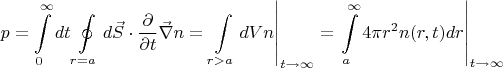 $$p = \int\limits_0^\infty dt \oint\limits _{r = a} d\vec{S}\cdot \frac {\partial} {\partial t} \vec{\nabla} n = \left . \int \limits_{r > a} dV n \right| _{t \rightarrow \infty} = \left \int\limits_a^\infty 4\pi r^2 n(r,t) dr  \right| _{t \rightarrow \infty}$$