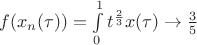 $f (x_n ( \tau)) = \int\limits_{0}^{1} t^{\frac{2}{3}} x( \tau) \to \frac{3}{5}$