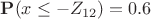 $$ \mathbf{P}(x \le -Z_{12}) = 0.6 $$