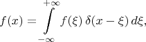 $$f(x)=\int\limits_{-\infty}^{+\infty}f(\xi)\,\delta(x-\xi)\,d\xi,$$