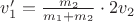 $v_1'=\frac{m_2}{m_1+m_2}\cdot2v_2$