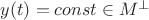 $y(t)=const\in M^{\perp}$