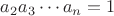 $a_2a_3 \cdots a_n=1$
