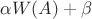 $\alpha W(A) + \beta $
