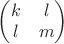 $
\begin{pmatrix}
k & l \\
l & m 
\end{pmatrix}
$