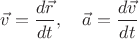 $\vec{v}=\dfrac{d\vec{r}}{dt},\quad\vec{a}=\dfrac{d\vec{v}}{dt}$