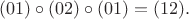 $$(01)\circ(02)\circ(01) = (12).$$