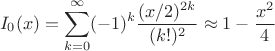 $$I_0(x)=\sum_{k=0}^\infty(-1)^k\frac{(x/2)^{2k}}{(k!)^2}\approx1-\frac{x^2}{4}$$