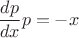 $\dfrac{dp}{dx}p=-x$