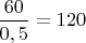 $\dfrac{60}{0,5}=120$