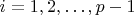 $i=1,2,\ldots, p-1$