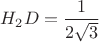 $H_2D=\dfrac{1}{2\sqrt{3}}$ $H_2D=\dfrac{1}{2\sqrt{3}}$