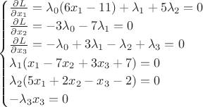$$
\begin{cases}
\frac{\partial L}{\partial x_1}=\lambda_0(6x_1-11)+\lambda_1+5\lambda_2=0&\text{}\\
\frac{\partial L}{\partial x_2}=-3\lambda_0-7\lambda_1=0&\text{}\\
\frac{\partial L}{\partial x_3}=-\lambda_0+3\lambda_1-\lambda_2+\lambda_3=0&\text{}\\
\lambda_1(x_1-7x_2+3x_3+7)=0&\text{}\\
\lambda_2(5x_1+2x_2-x_3-2)=0&\text{}\\
-\lambda_3x_3=0&\text{}\\
\end{cases}
$$