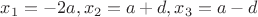 $x_1=-2a, x_2=a+d, x_3=a-d$