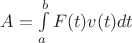 $A = \int\limits_a^b F(t)v(t)dt$