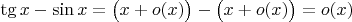 $\tg x-\sin x=\big(x+o(x)\big)-\big(x+o(x)\big)=o(x)$