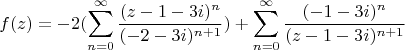 $$f(z)=-2(\sum\limits_{n=0}^{\infty} \frac {(z-1-3i) ^n}{(-2-3i)^ {n+1}})+\sum\limits_{n=0}^{\infty} \frac {(-1-3i) ^n} {(z-1-3i) ^{n+1}}$$