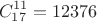 $$C_{17}^{11} = 12376$$