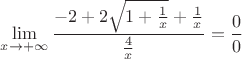 $\lim\limits_{x\to+\infty} \dfrac{-2 + 2 \sqrt{1+ \frac 1 x} + \frac 1 x}{\frac 4 x} = \dfrac 0 0$